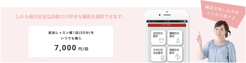 しかも毎月好きな回数だけ好きな講座を選択できます。講座の申し込みはスマホで楽々♪「追加レッスン権1回(55分)をいつでも購入7,000 円/回」