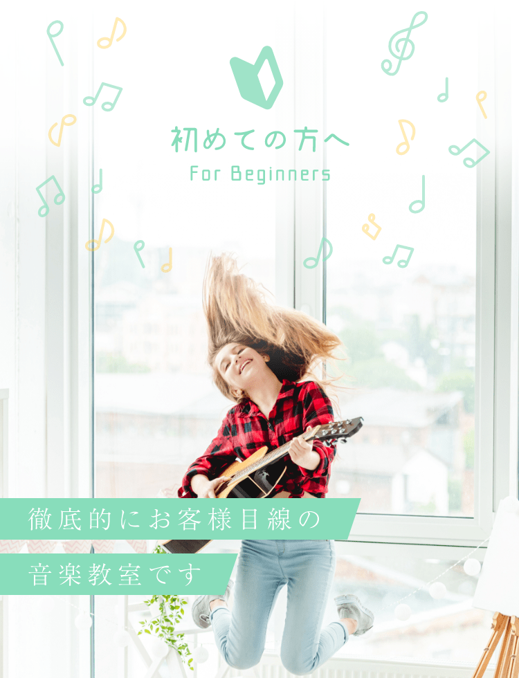 初めての方へ For Beginners 徹底的にお客様目線の音楽教室です
