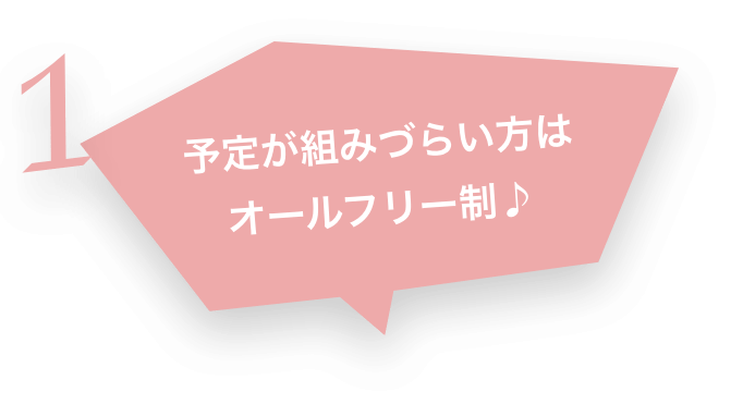 1 予定が組みづらい方はオールフリー制♪