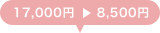 17,000円 ▶ 8,500円