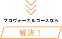 プロボーカルコースなら解決