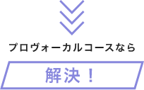 プロボーカルコースなら解決