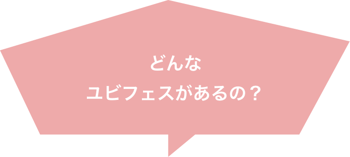 どんな ユビフェスがあるの？