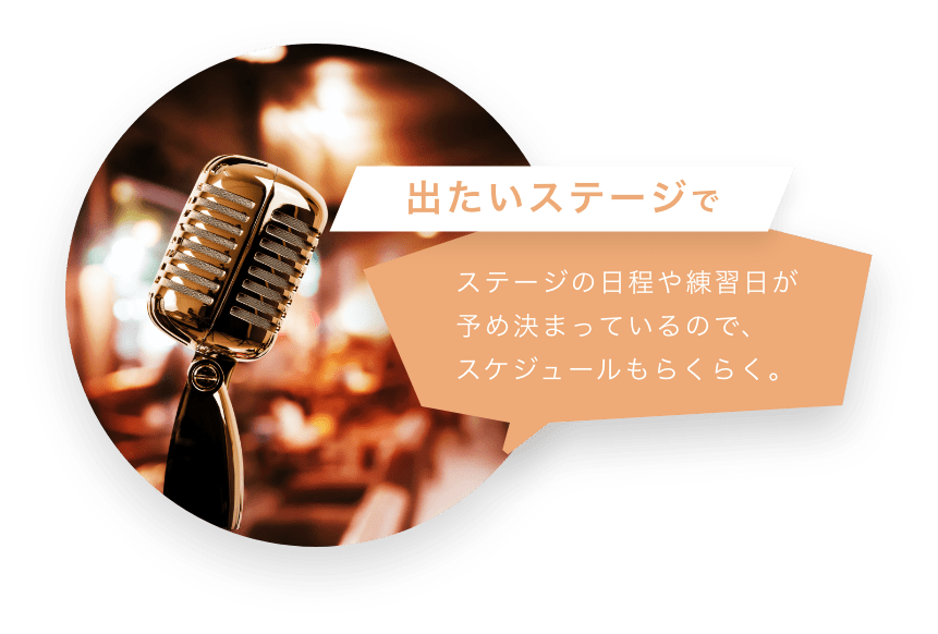 出たいステージで ステージの日程や練習日が 予め決まっているので、スケジュールもらくらく。